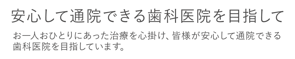 安心して通院できる歯科医院を目指して